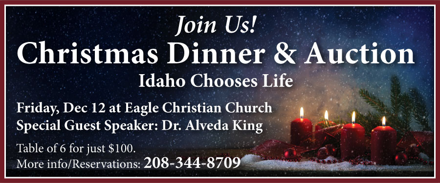 Idaho Chooses Life Christmas Dinner and Auction. Friday Dec 12 at Eagle Christian Church. Special guest speaker Dr. Alveda King. Table of 6 is 100 dollars. For info or reservations call 208-344-8709